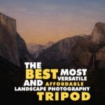 The Best and Most Affordable Landscape Photography Tripods