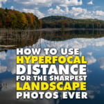 How To Nail Focus with Hyperfocal Distance