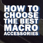 How to Choose The Best Macro Accessories
