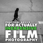 Practical Advice for Inexpensive Film Photography