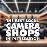 The Best Local Camera Shops In Pittsburgh