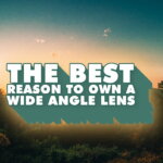 Best Reasons To Own A Wide Angle Lens